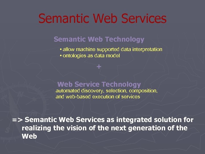 Semantic Web Services Semantic Web Technology • allow machine supported data interpretation • ontologies