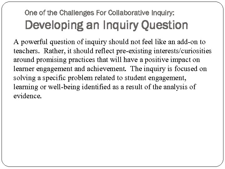 One of the Challenges For Collaborative Inquiry: Developing an Inquiry Question A powerful question