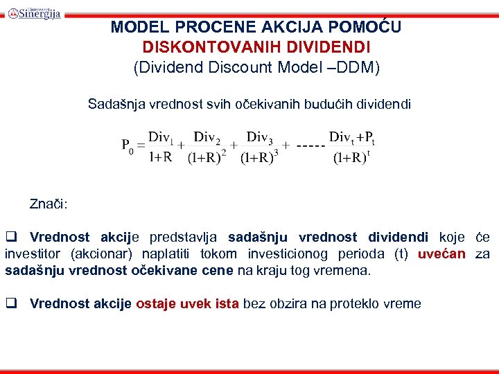 MODEL PROCENE AKCIJA POMOĆU DISKONTOVANIH DIVIDENDI (Dividend Discount Model –DDM) Sadašnja vrednost svih očekivanih