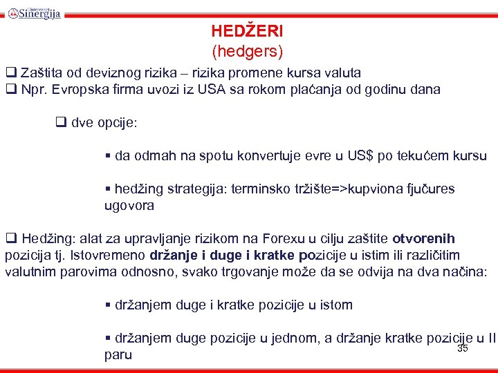 HEDŽERI (hedgers) q Zaštita od deviznog rizika – rizika promene kursa valuta q Npr.