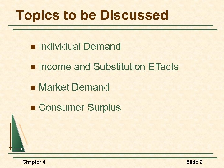 Topics to be Discussed n Individual Demand n Income and Substitution Effects n Market