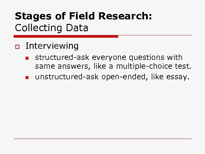 Stages of Field Research: Collecting Data o Interviewing n n structured-ask everyone questions with
