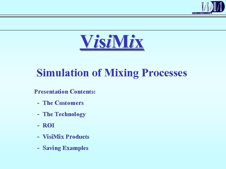 Vi si M i x Simulation of Mixing Processes Presentation Contents: - The Customers