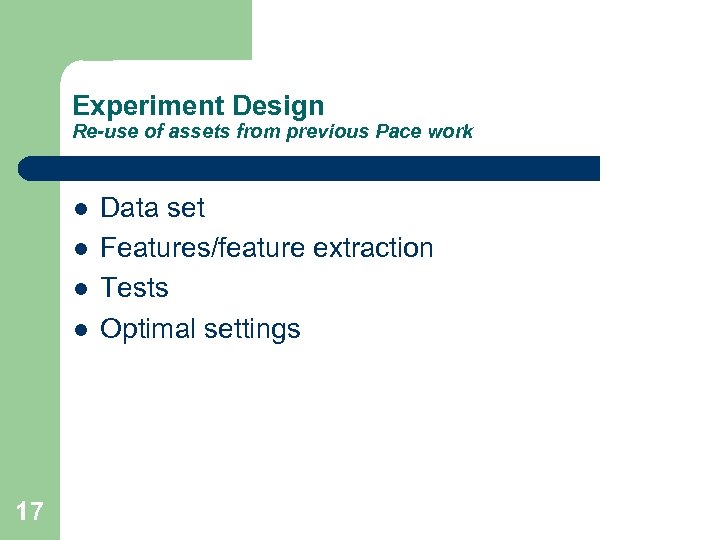 Experiment Design Re-use of assets from previous Pace work l l 17 Data set