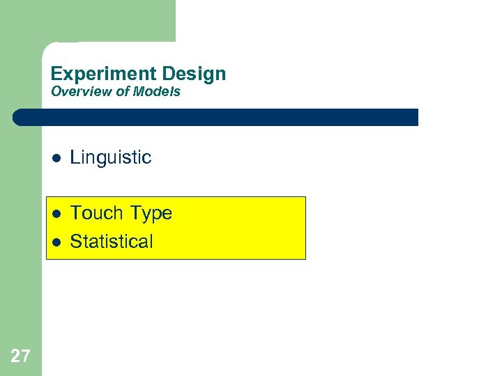 Experiment Design Overview of Models l Linguistic l Touch Type Statistical l 27 