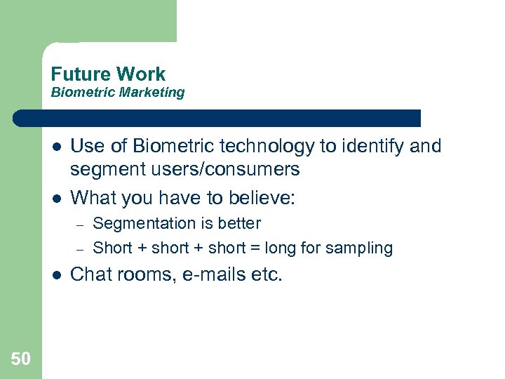 Future Work Biometric Marketing l l Use of Biometric technology to identify and segment