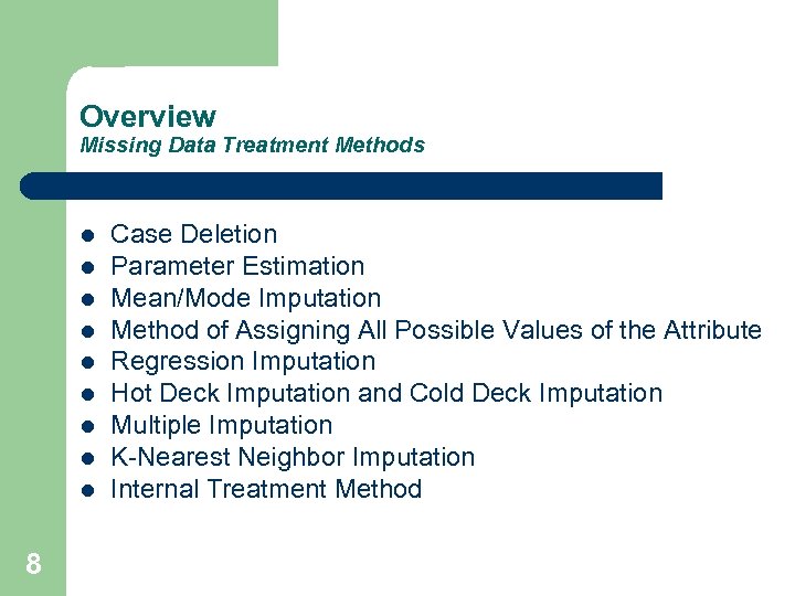 Overview Missing Data Treatment Methods l l l l l 8 Case Deletion Parameter