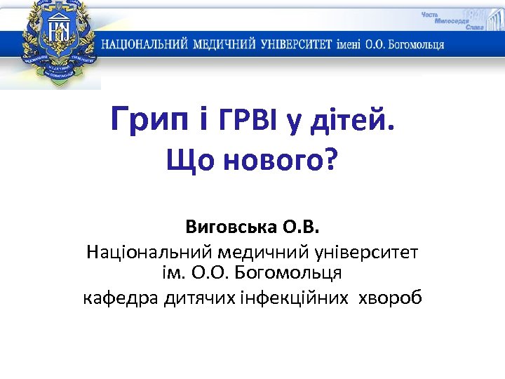 Грип і ГРВІ у дітей. Що нового? Виговська О. В. Національний медичний університет ім.