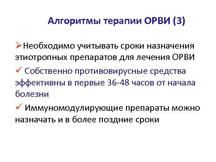 Алгоритмы терапии ОРВИ (3) ØНеобходимо учитывать сроки назначения этиотропных препаратов для лечения ОРВИ Собственно