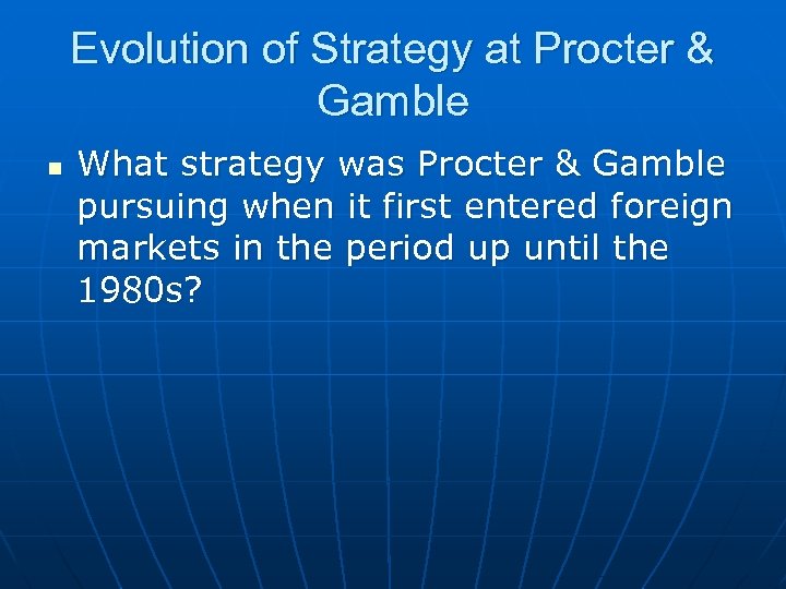 Evolution of Strategy at Procter & Gamble n What strategy was Procter & Gamble