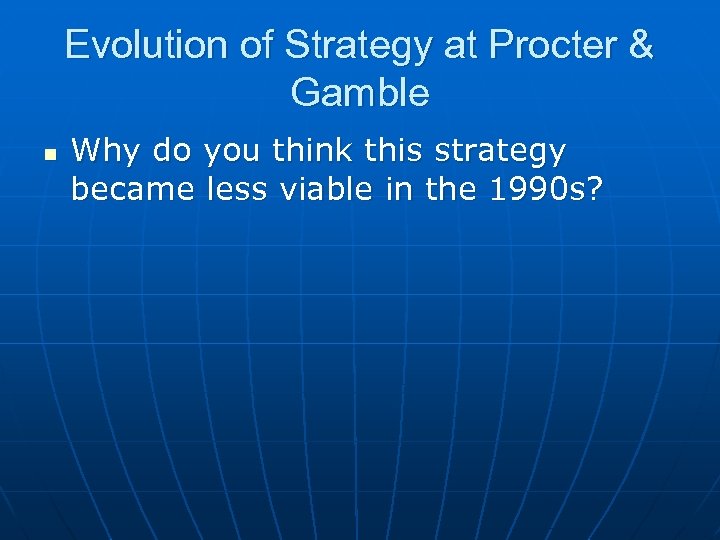Evolution of Strategy at Procter & Gamble n Why do you think this strategy