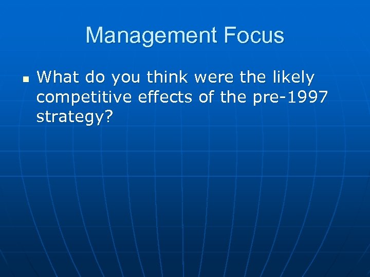 Management Focus n What do you think were the likely competitive effects of the