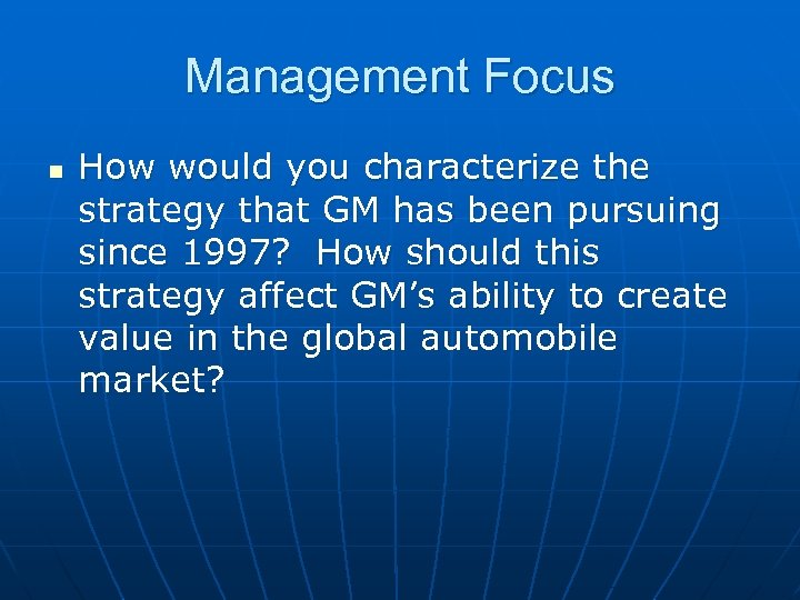 Management Focus n How would you characterize the strategy that GM has been pursuing