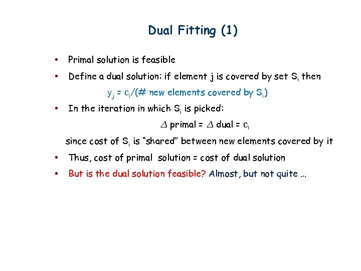 Dual Fitting (1) • Primal solution is feasible • Define a dual solution: if