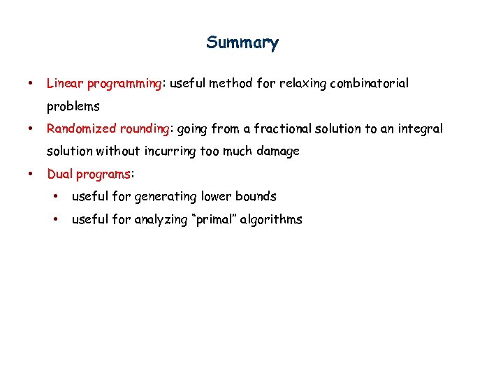 Summary • Linear programming: useful method for relaxing combinatorial problems • Randomized rounding: going