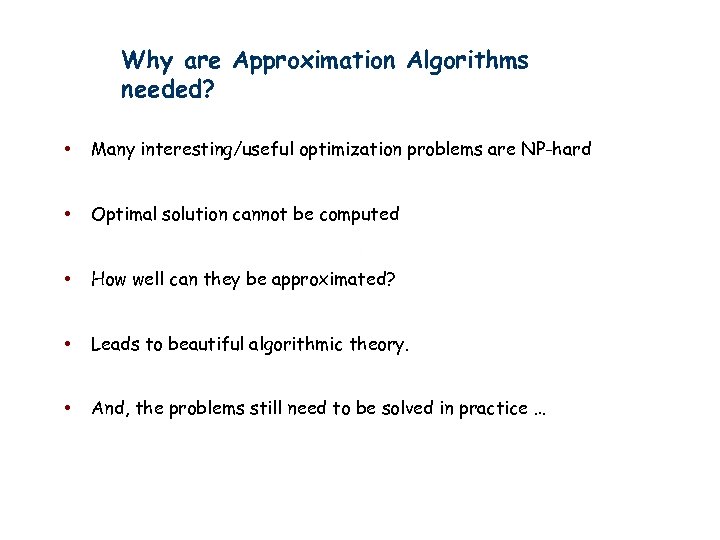 Why are Approximation Algorithms needed? • Many interesting/useful optimization problems are NP-hard • Optimal