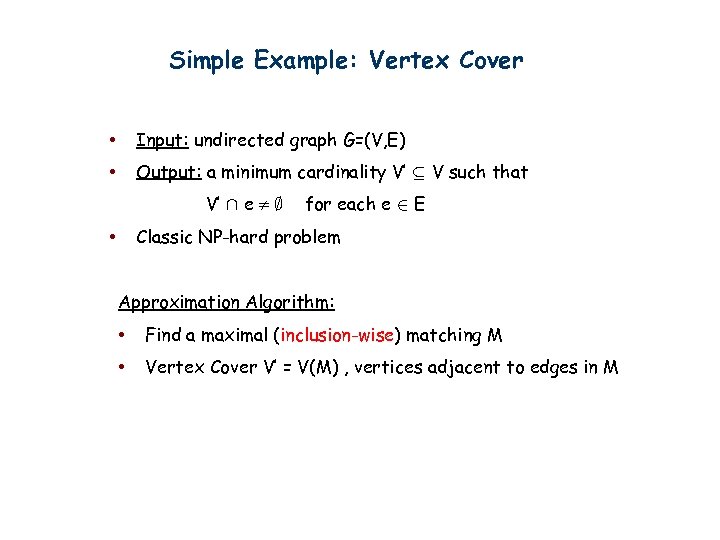 Simple Example: Vertex Cover • Input: undirected graph G=(V, E) • Output: a minimum