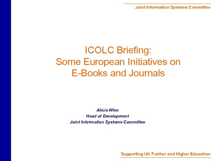 Joint Information Systems Committee ICOLC Briefing: Some European Initiatives on E-Books and Journals Alicia