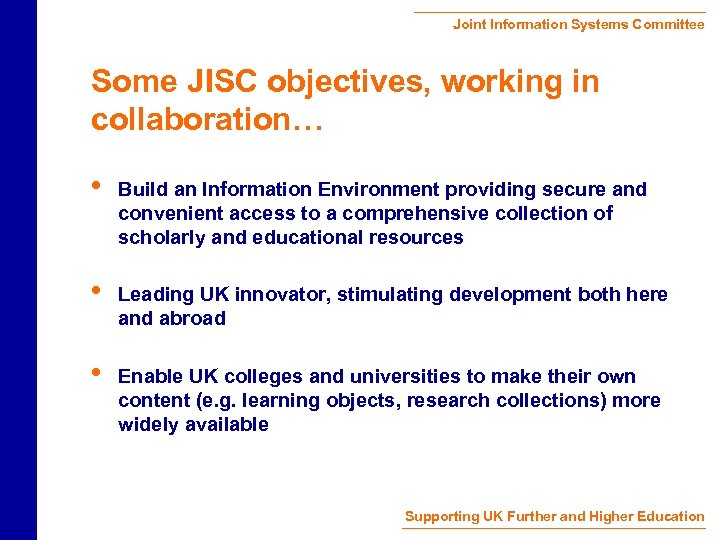 Joint Information Systems Committee Some JISC objectives, working in collaboration… • Build an Information