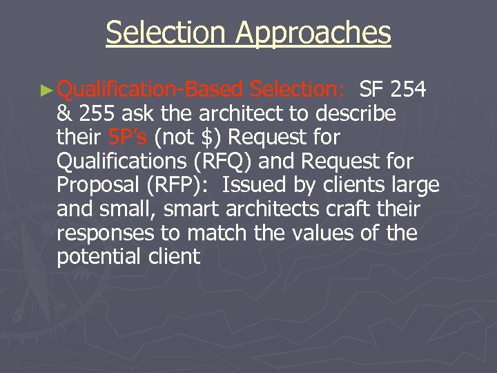 Selection Approaches ► Qualification-Based Selection: SF 254 & 255 ask the architect to describe