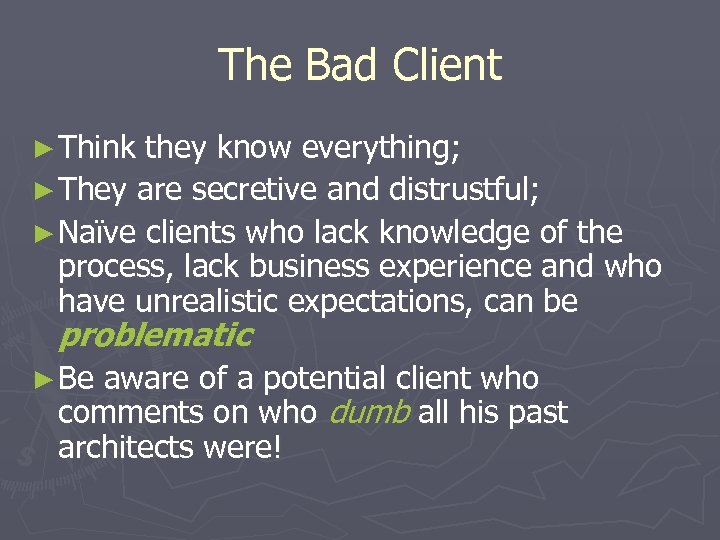 The Bad Client ► Think they know everything; ► They are secretive and distrustful;