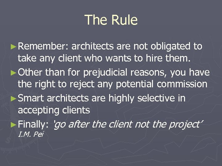 The Rule ► Remember: architects are not obligated to take any client who wants