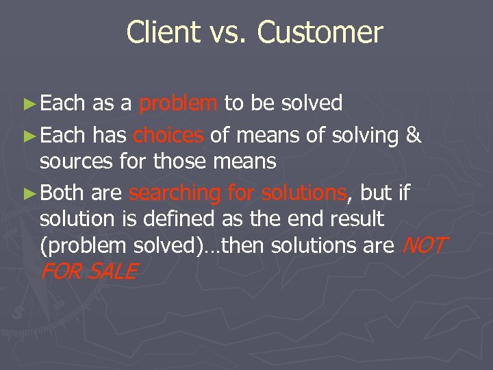 Client vs. Customer ► Each as a problem to be solved ► Each has
