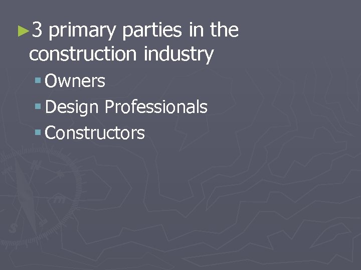 ► 3 primary parties in the construction industry § Owners § Design Professionals §