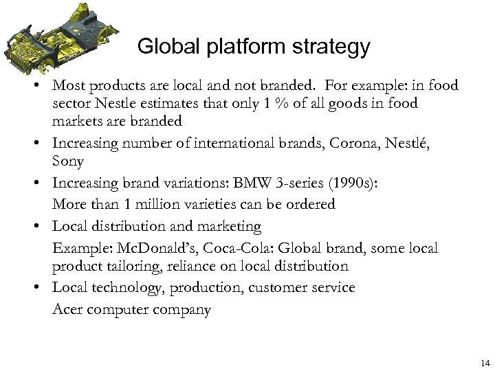 Global platform strategy • Most products are local and not branded. For example: in