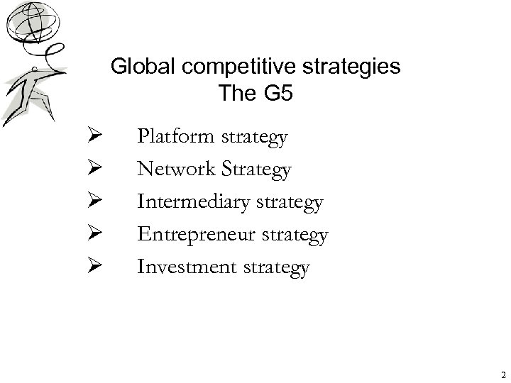 Global competitive strategies The G 5 Ø Ø Ø Platform strategy Network Strategy Intermediary