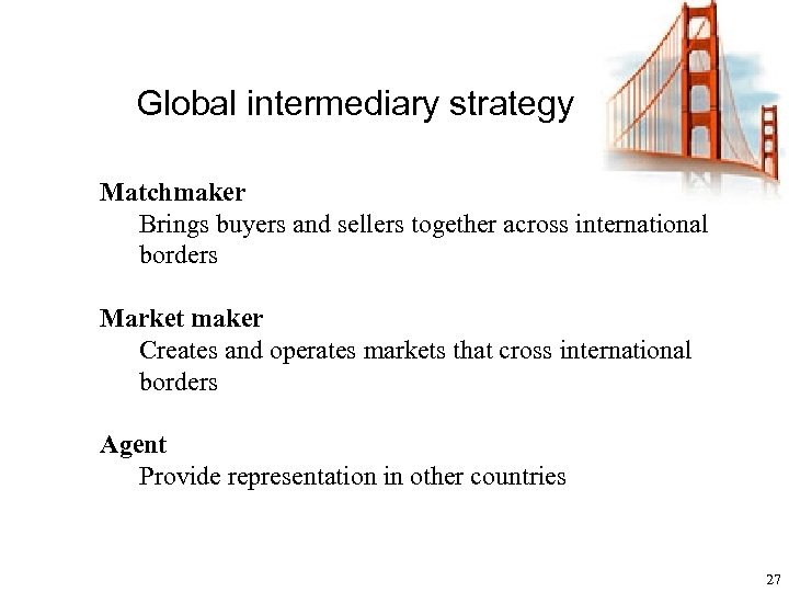Global intermediary strategy Matchmaker Brings buyers and sellers together across international borders Market maker
