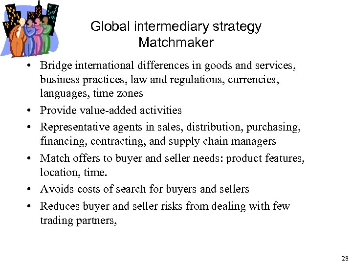 Global intermediary strategy Matchmaker • Bridge international differences in goods and services, business practices,