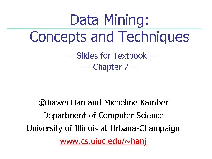 Data Mining: Concepts and Techniques — Slides for Textbook — — Chapter 7 —