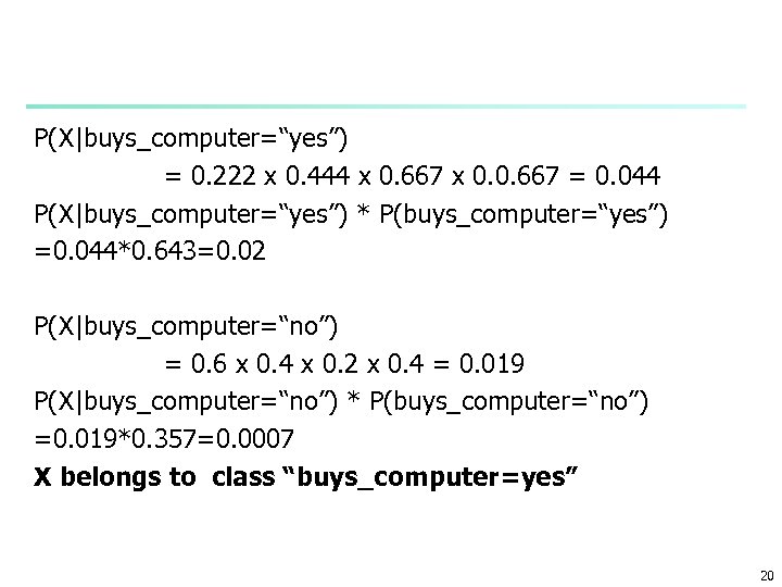 P(X|buys_computer=“yes”) = 0. 222 x 0. 444 x 0. 667 x 0. 0. 667