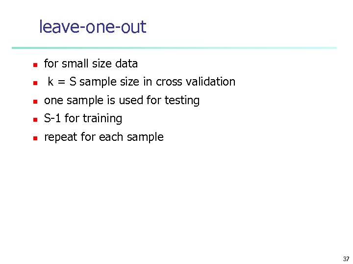 leave-one-out n n for small size data k = S sample size in cross
