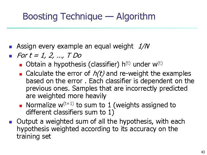 Boosting Technique — Algorithm n Assign every example an equal weight 1/N n For