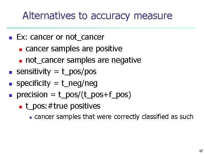 Alternatives to accuracy measure n n Ex: cancer or not_cancer n cancer samples are