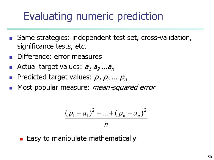Evaluating numeric prediction n n Same strategies: independent test set, cross-validation, significance tests, etc.