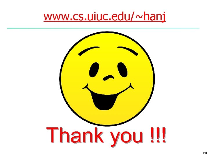 www. cs. uiuc. edu/~hanj Thank you !!! 60 