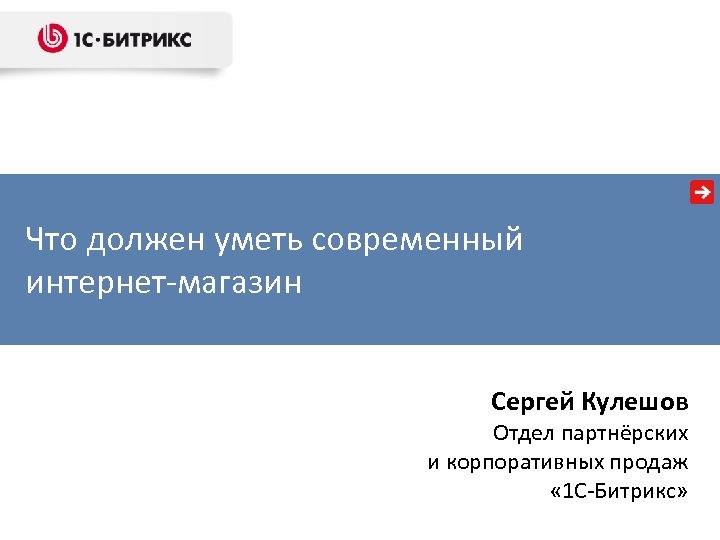 Что должен уметь современный интернет-магазин Сергей Кулешов Отдел партнёрских и корпоративных продаж « 1