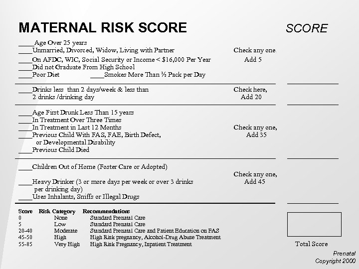 MATERNAL RISK SCORE ____Age Over 25 years SCORE ____Unmarried, Divorced, Widow, Living with Partner