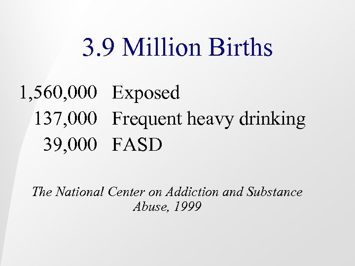 3. 9 Million Births 1, 560, 000 Exposed 137, 000 Frequent heavy drinking 39,