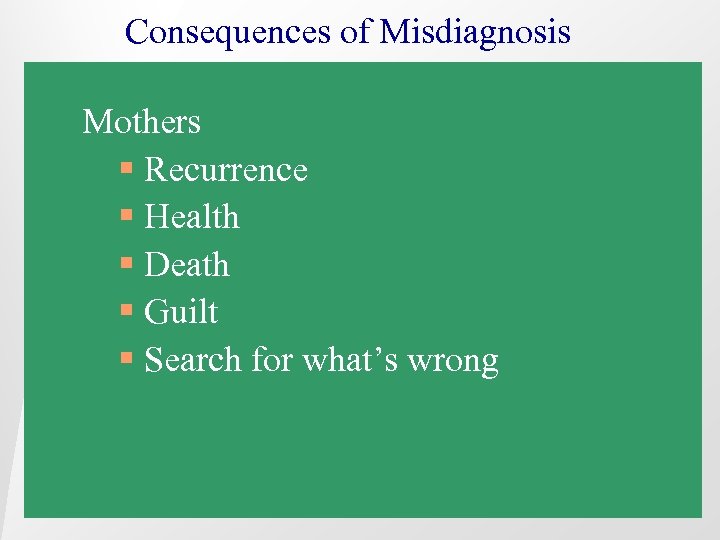 Consequences of Misdiagnosis Mothers § Recurrence § Health § Death § Guilt § Search