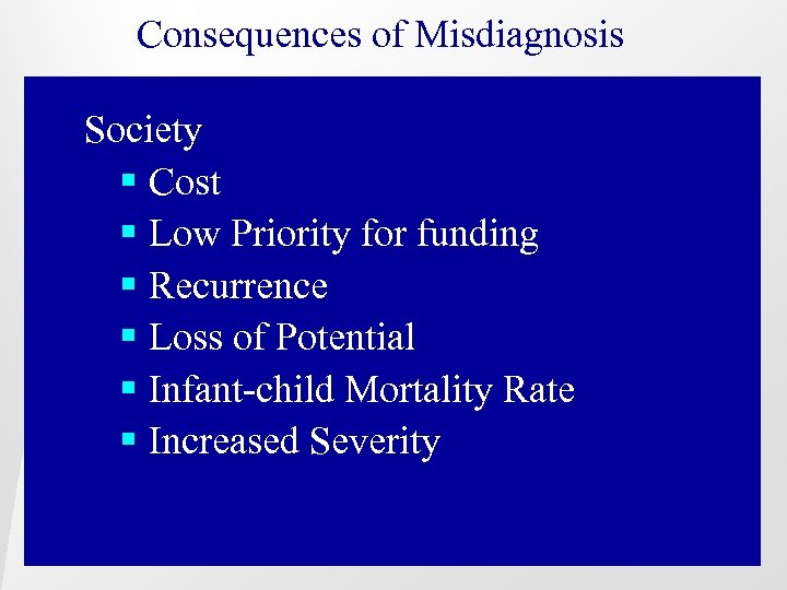 Consequences of Misdiagnosis Society § Cost § Low Priority for funding § Recurrence §