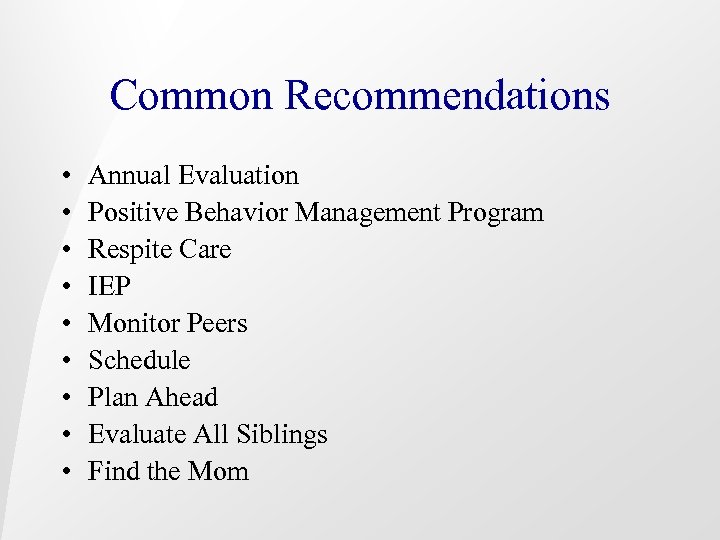 Common Recommendations • • • Annual Evaluation Positive Behavior Management Program Respite Care IEP