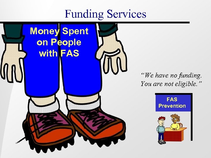 Funding Services Money Spent on People with FAS “We have no funding. You are