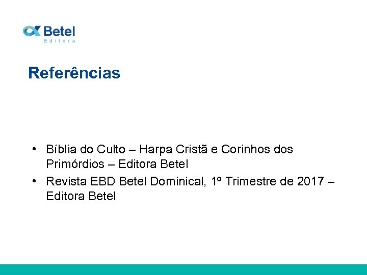 Referências • Bíblia do Culto – Harpa Cristã e Corinhos dos Primórdios – Editora