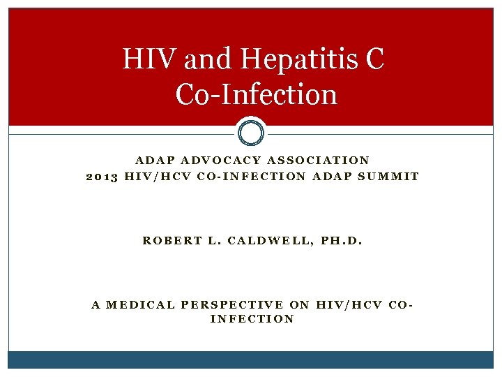 HIV and Hepatitis C Co-Infection ADAP ADVOCACY ASSOCIATION 2013 HIV/HCV CO-INFECTION ADAP SUMMIT ROBERT