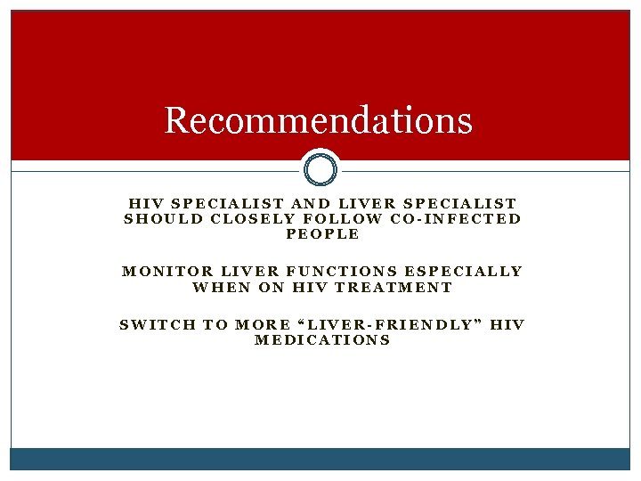 Recommendations HIV SPECIALIST AND LIVER SPECIALIST SHOULD CLOSELY FOLLOW CO-INFECTED PEOPLE MONITOR LIVER FUNCTIONS