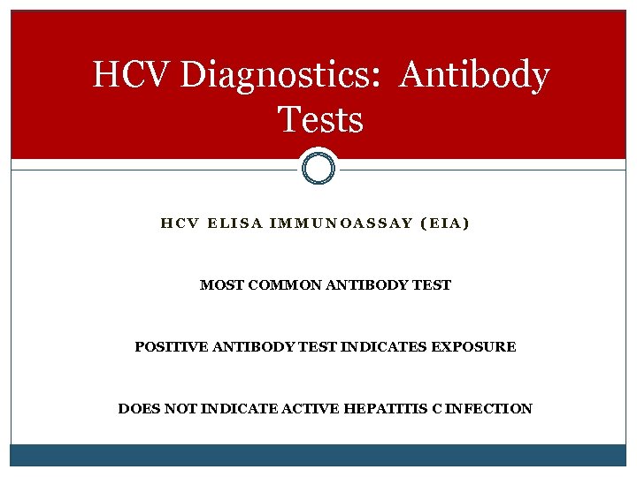 HCV Diagnostics: Antibody Tests HCV ELISA IMMUNOASSAY (EIA) MOST COMMON ANTIBODY TEST POSITIVE ANTIBODY